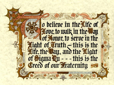 The Creed of Sigma Nu Fraternity: To believe in the Life of Love, To walk in the Way of Honor, To serve in the Light of Truth - This is the Life, the Way, and the Light of Sigma Nu - this is the Creed of our Fraternity.